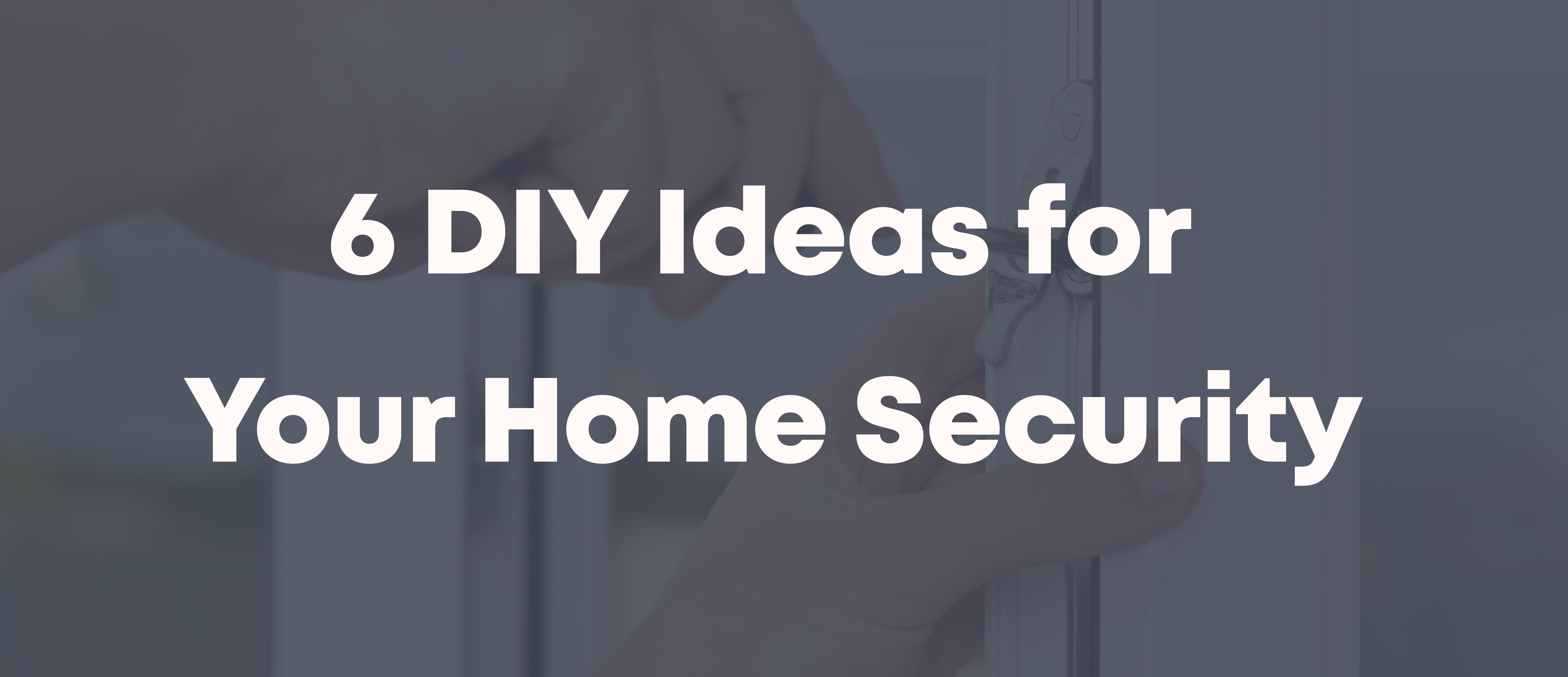 6 DIY IDEAS FOR YOUR HOME SECURITY – Elder Welder